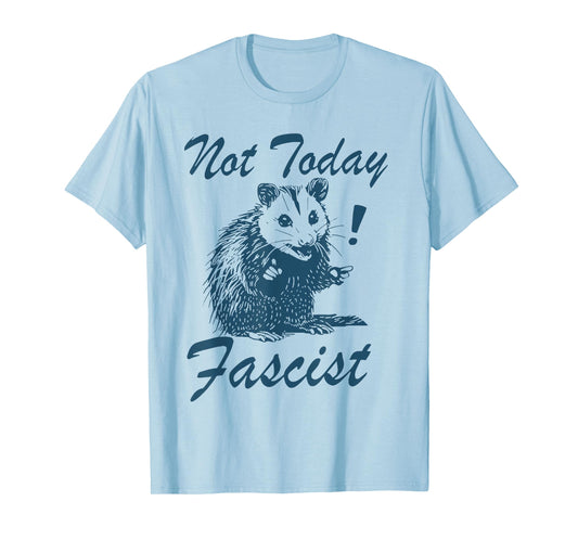 Not Today Fascist Funny Political Possum T-Shirt