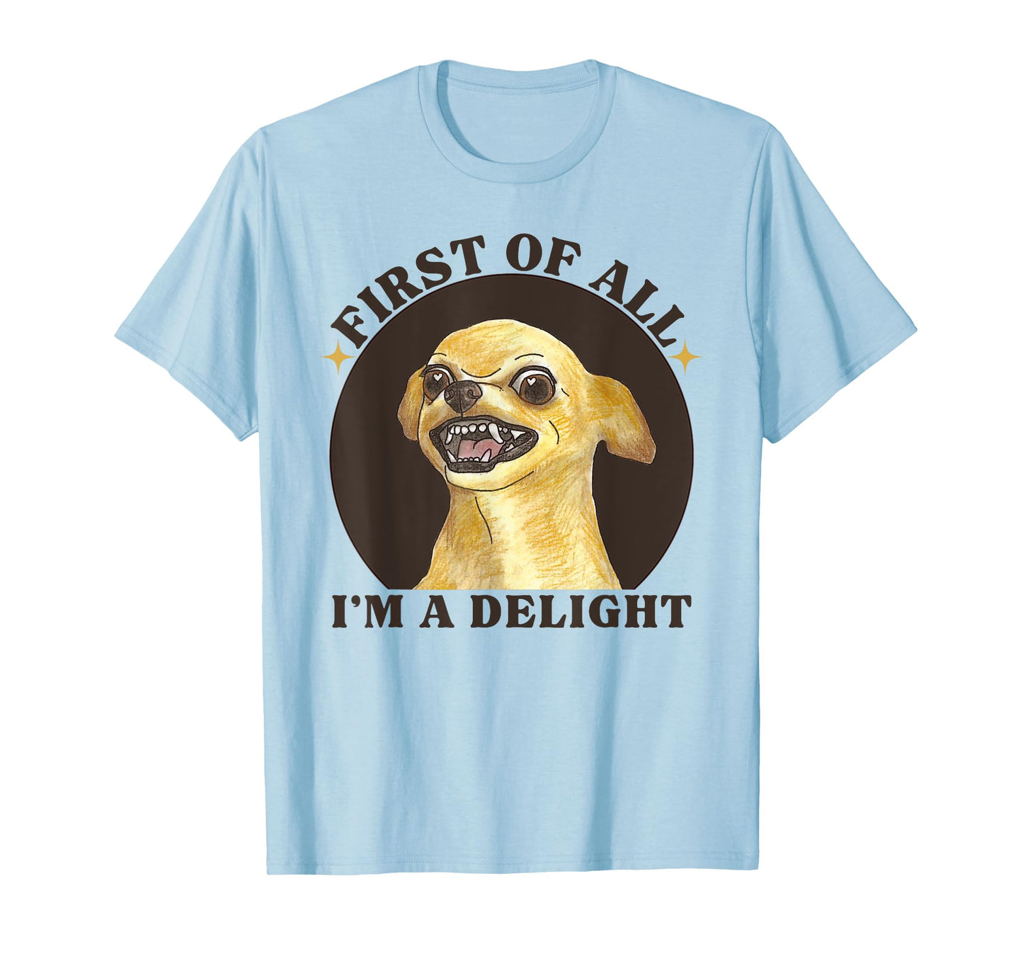 First Of All I'm A Delight Angry Chihuahua Lover Sarcastic T-Shirt