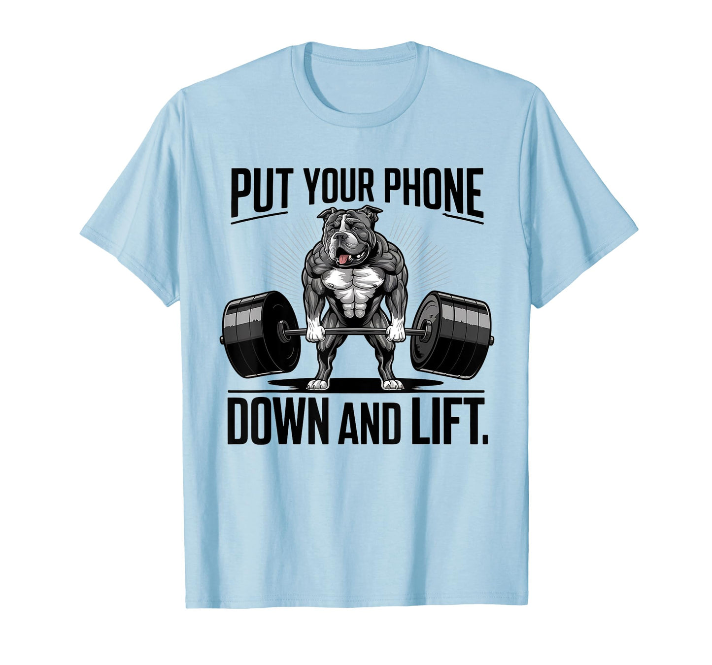 Put Your Phone Down And Lift funny dog Men Women T-Shirt