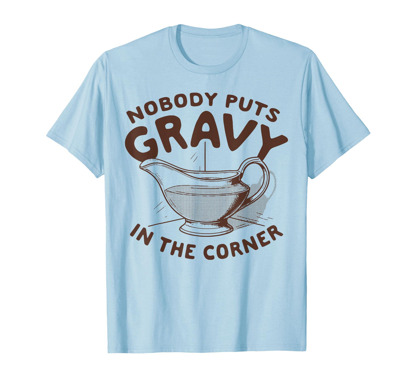 Nobody Puts Gravy In The Corner T-Shirt