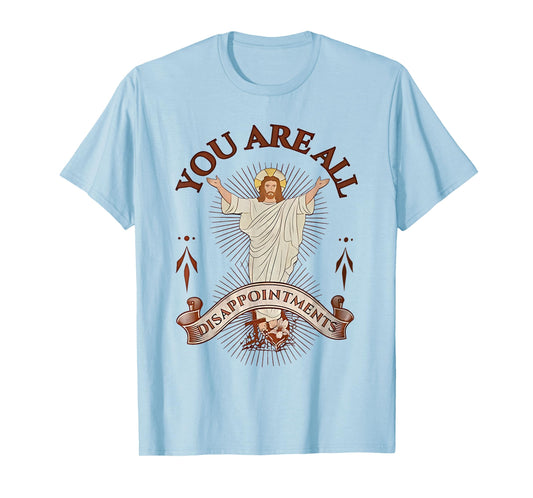 you are all disappointments T-Shirt