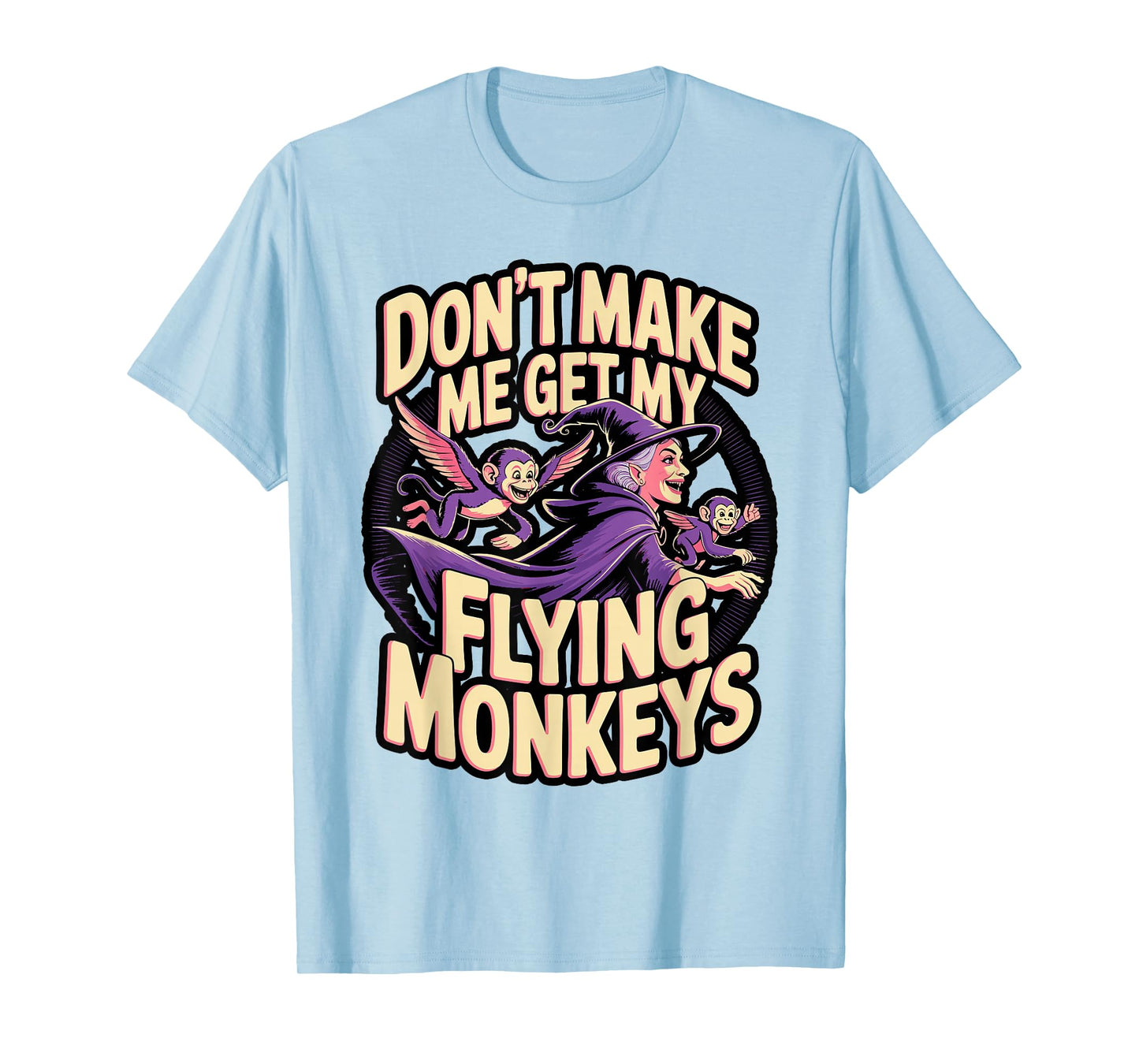 Don't Make Me Get My Flying Monkeys T-Shirt