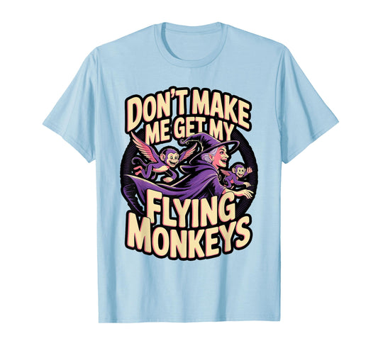 Don't Make Me Get My Flying Monkeys T-Shirt