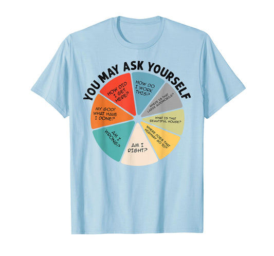 You May Ask Yourself T-Shirt