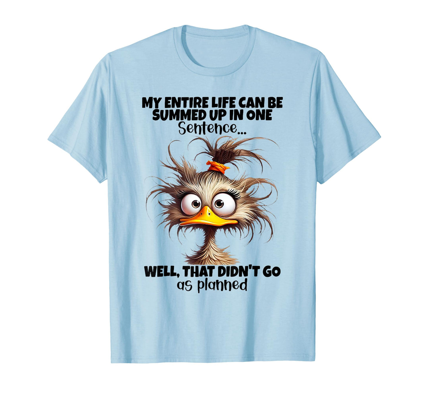 Duck My Entire Life Can Be Summed Up In One Sentence Well T-Shirt