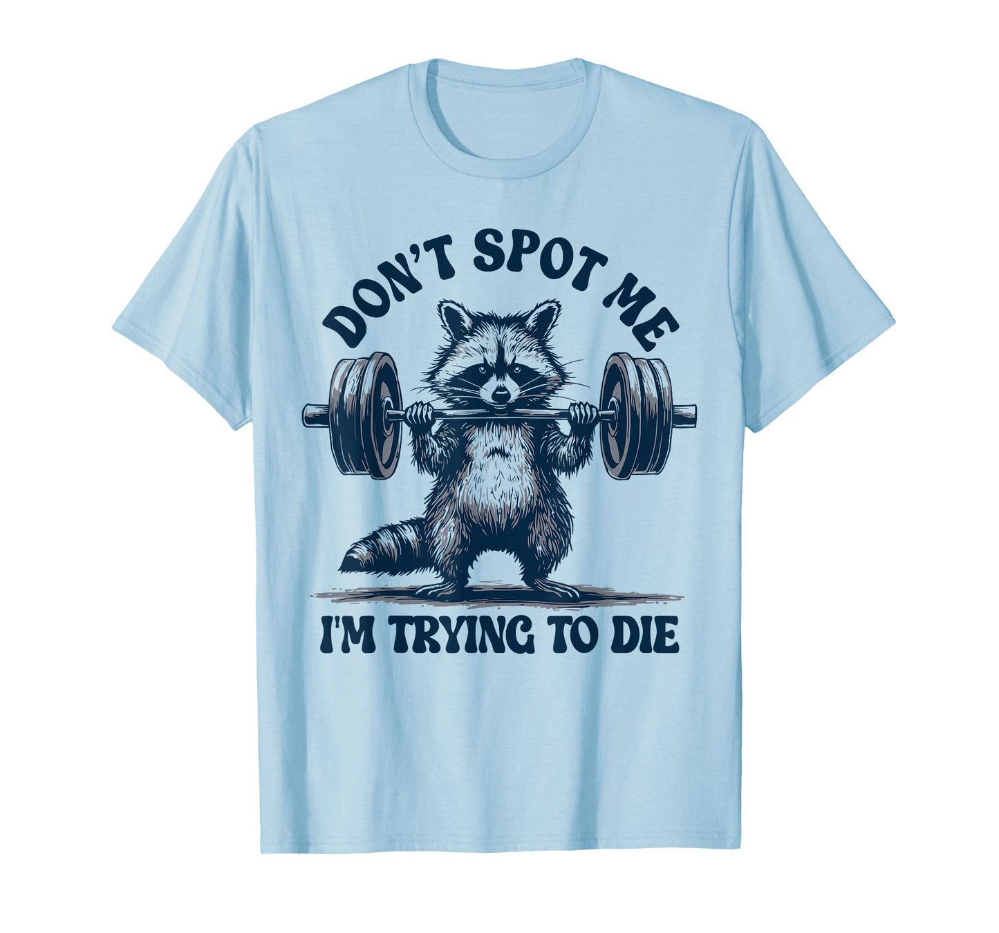 Funny Gym Raccoon Don’t Spot Me I’m Trying to Die Training T-Shirt