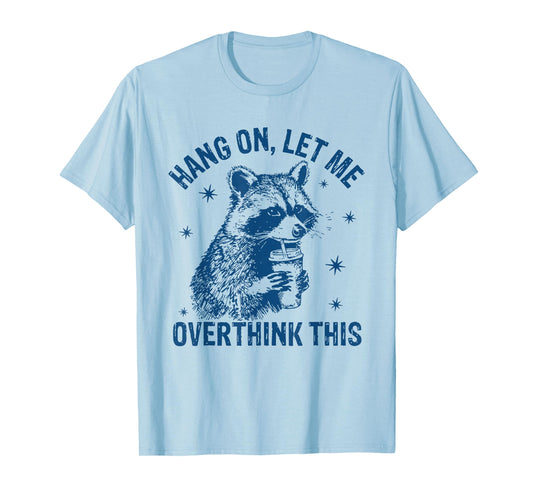 Hang On Let Me Overthink This Funny Raccoon Sarcastic Humor T-Shirt