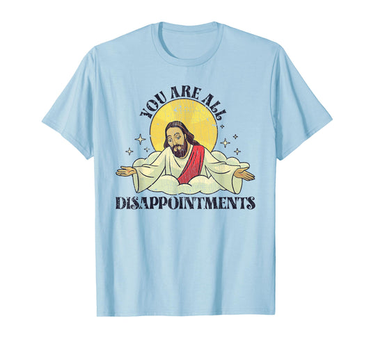 You Are All Disappointments Funny Jesus T-Shirt