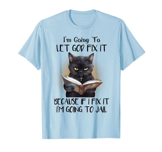 Cat Jesus I'm Going To Let God Fix It I'm Going To Jail T-Shirt for Men Women Kids
