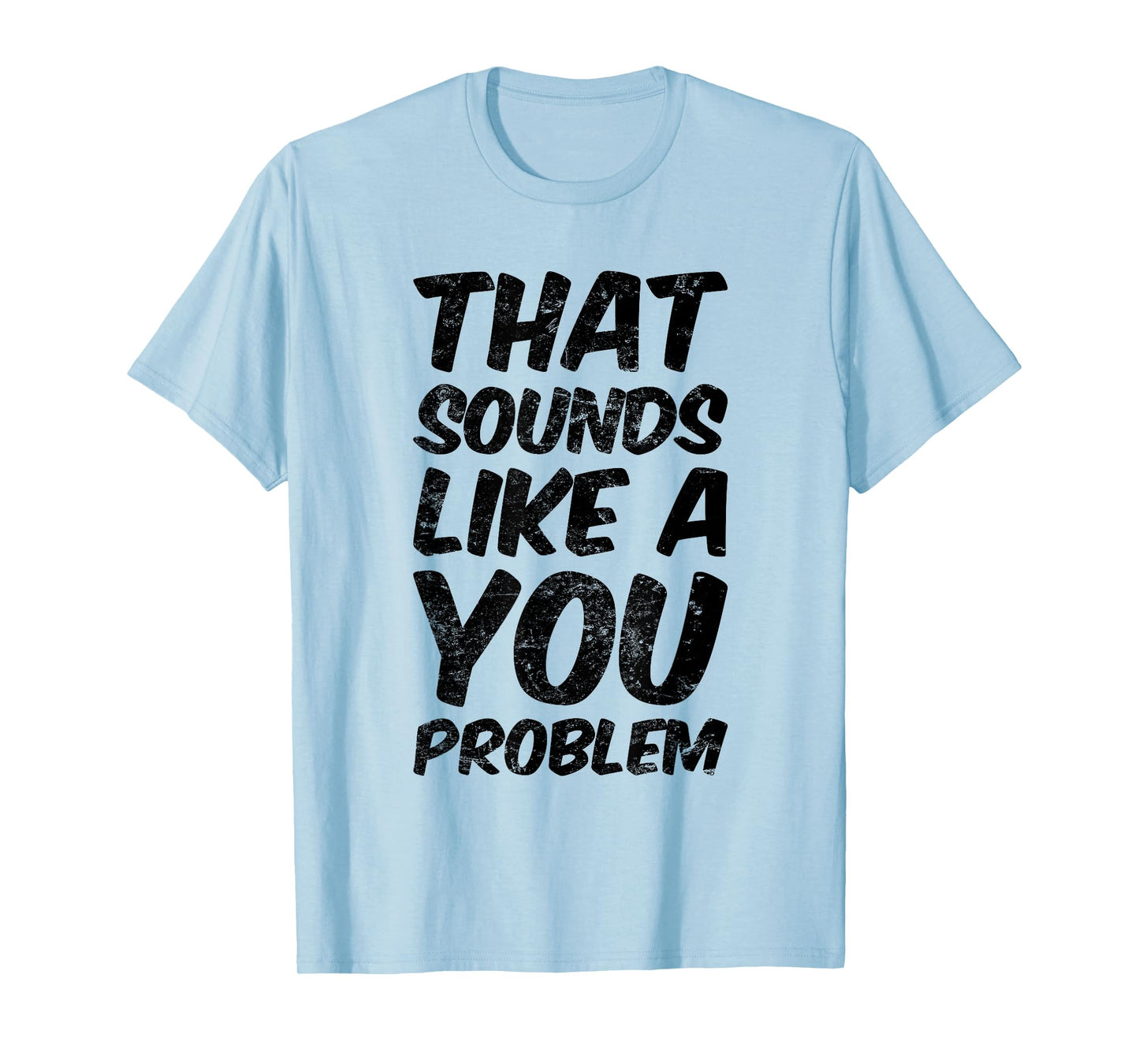 That Sounds Like A You Problem Cool Quote T-Shirt