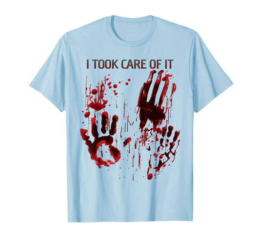I Took Care Of It Bloody Shirt Blood Splatter Horror Zombie T-Shirt