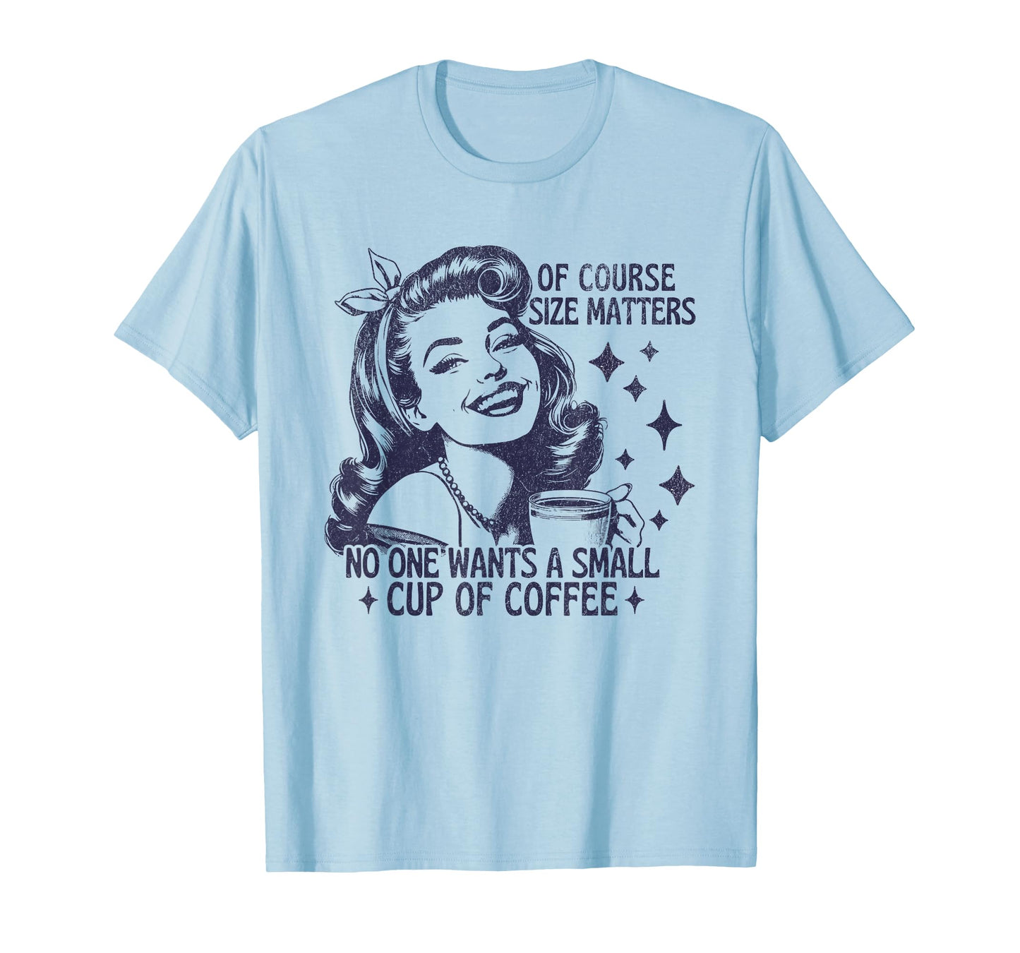 of Course Size Matters No One Wants a Small Cup of Coffee T-Shirt