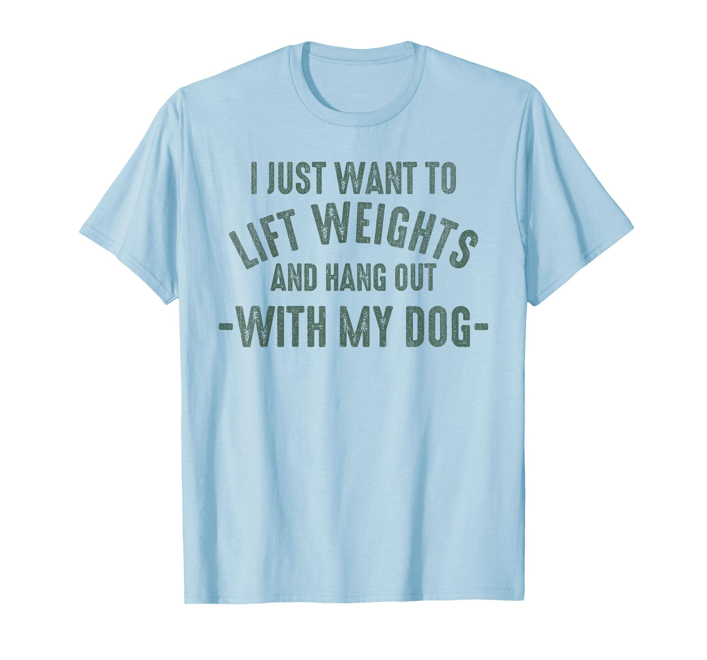 I Just Want To Lift Weights And Hang Out With My Dogs T-Shirt