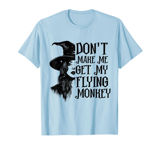 Don't Make Me Get My Flying Monkeys Funny Witch Halloween T-Shirt