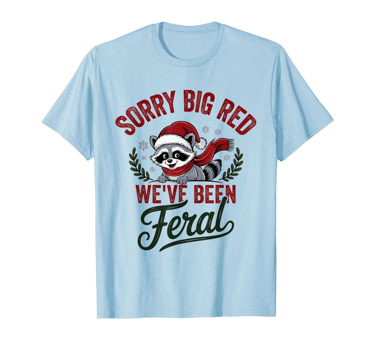 Sorry Big Red Weve Been Feral Raccoon Christmas Humor T-Shirt
