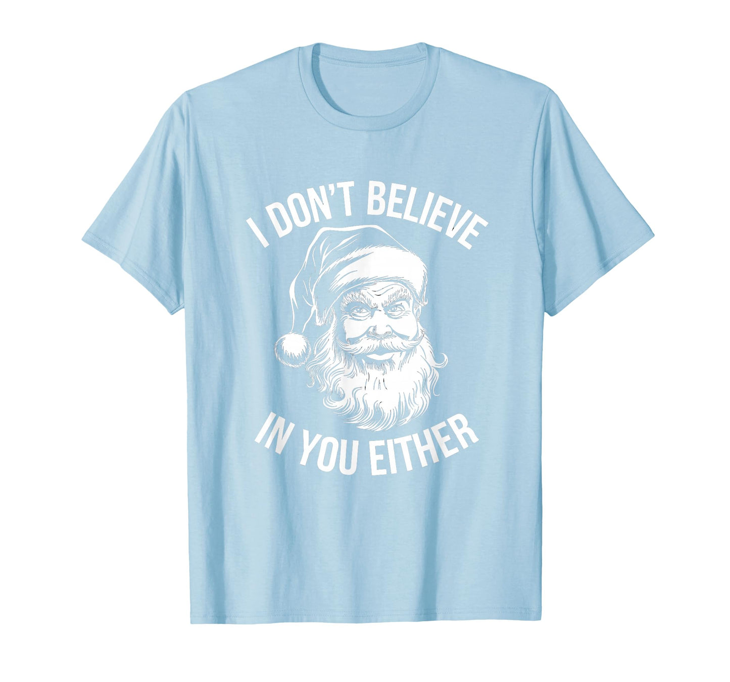 I Don't Believe in You Either Santa T-Shirt