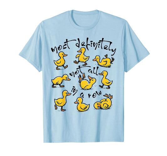 Ducks Most Definitely Not All In A Row T-Shirt