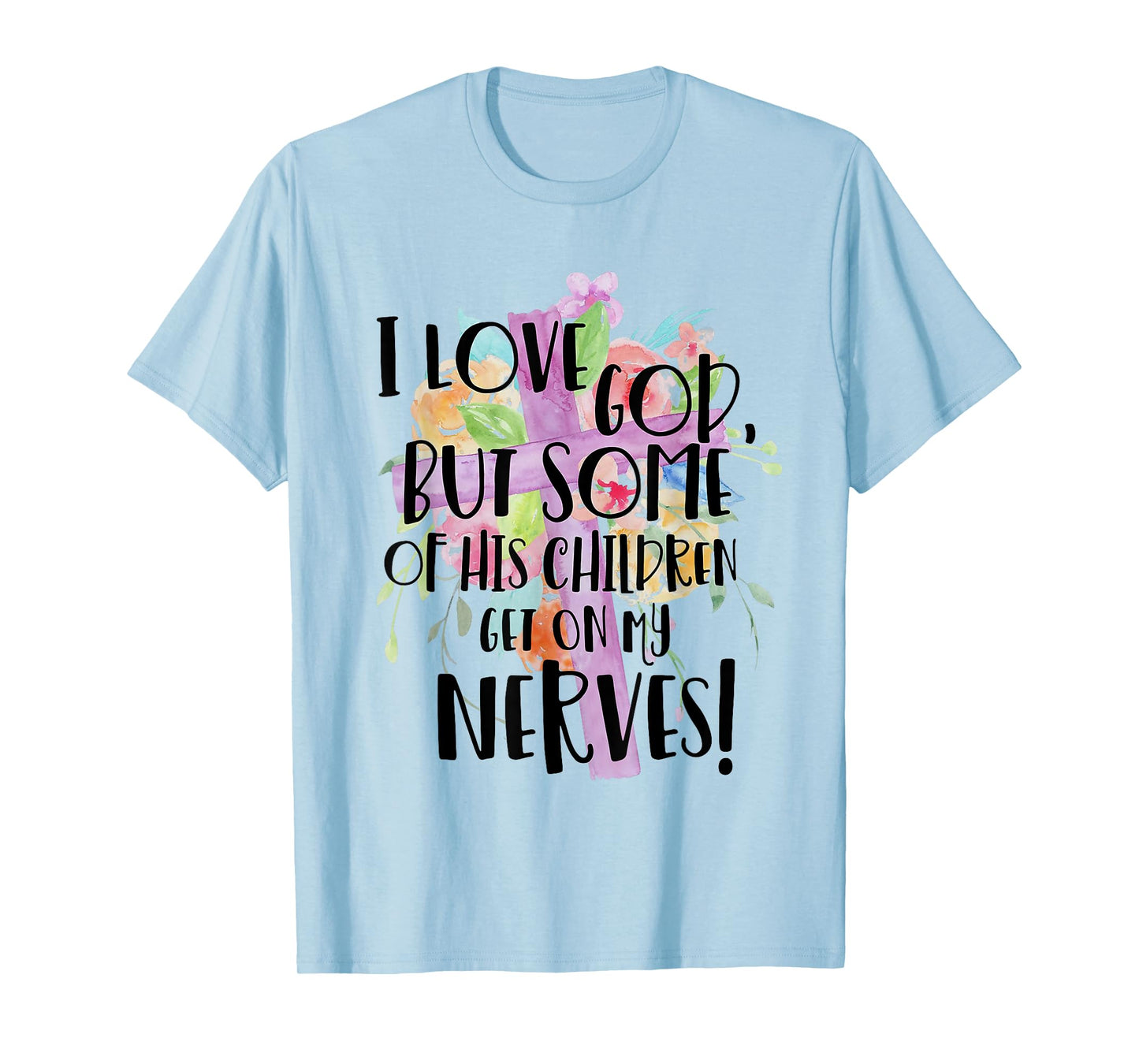 I Love God But Some Of His Children Get On My Nerves T-Shirt