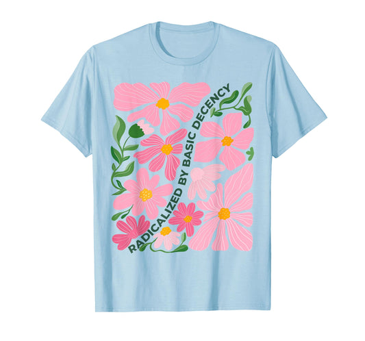 Funny Radicalized By Basic Decency Tee Vintage Floral Womens T-Shirt