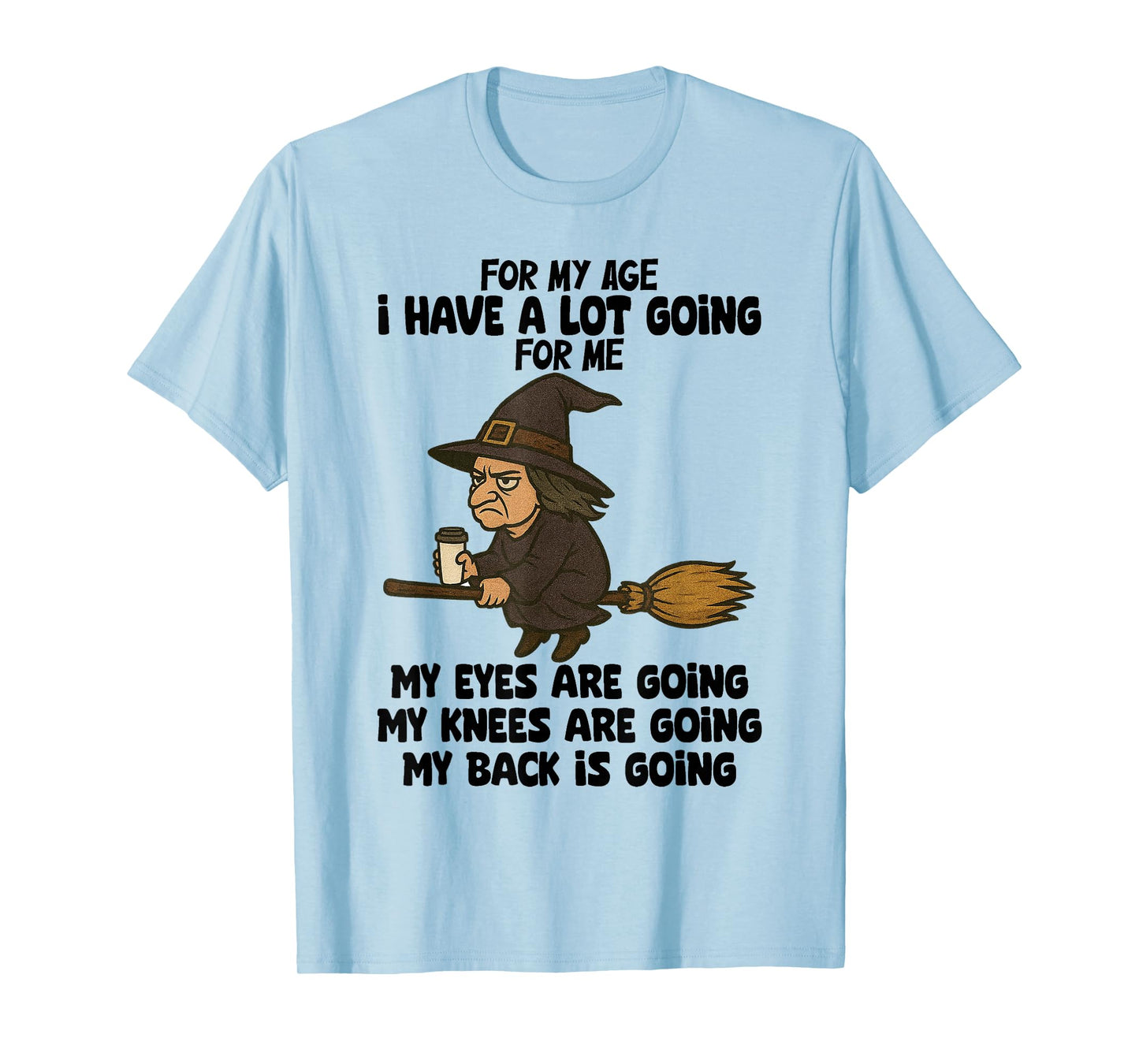 Witch - for My Age I Have A Lot Going for Me T-Shirt