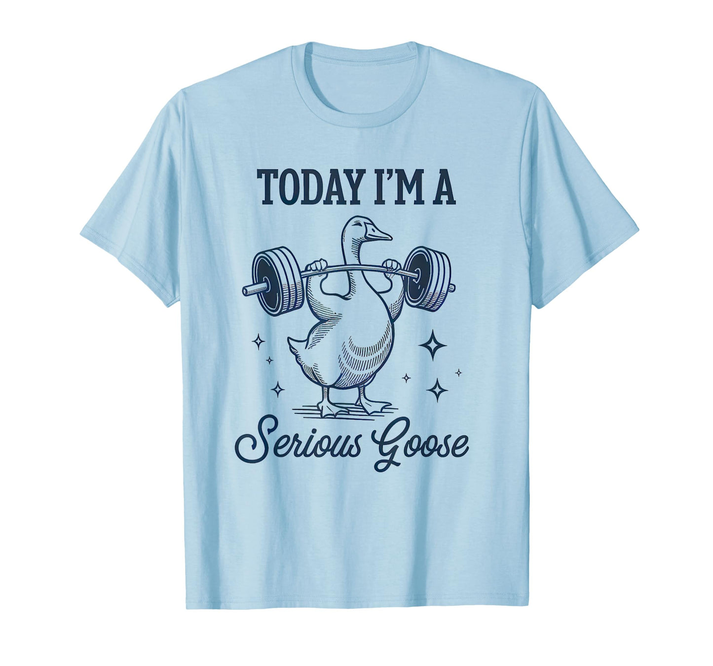Today I'm A Serious Goose Lifting Weights Gym T-Shirt