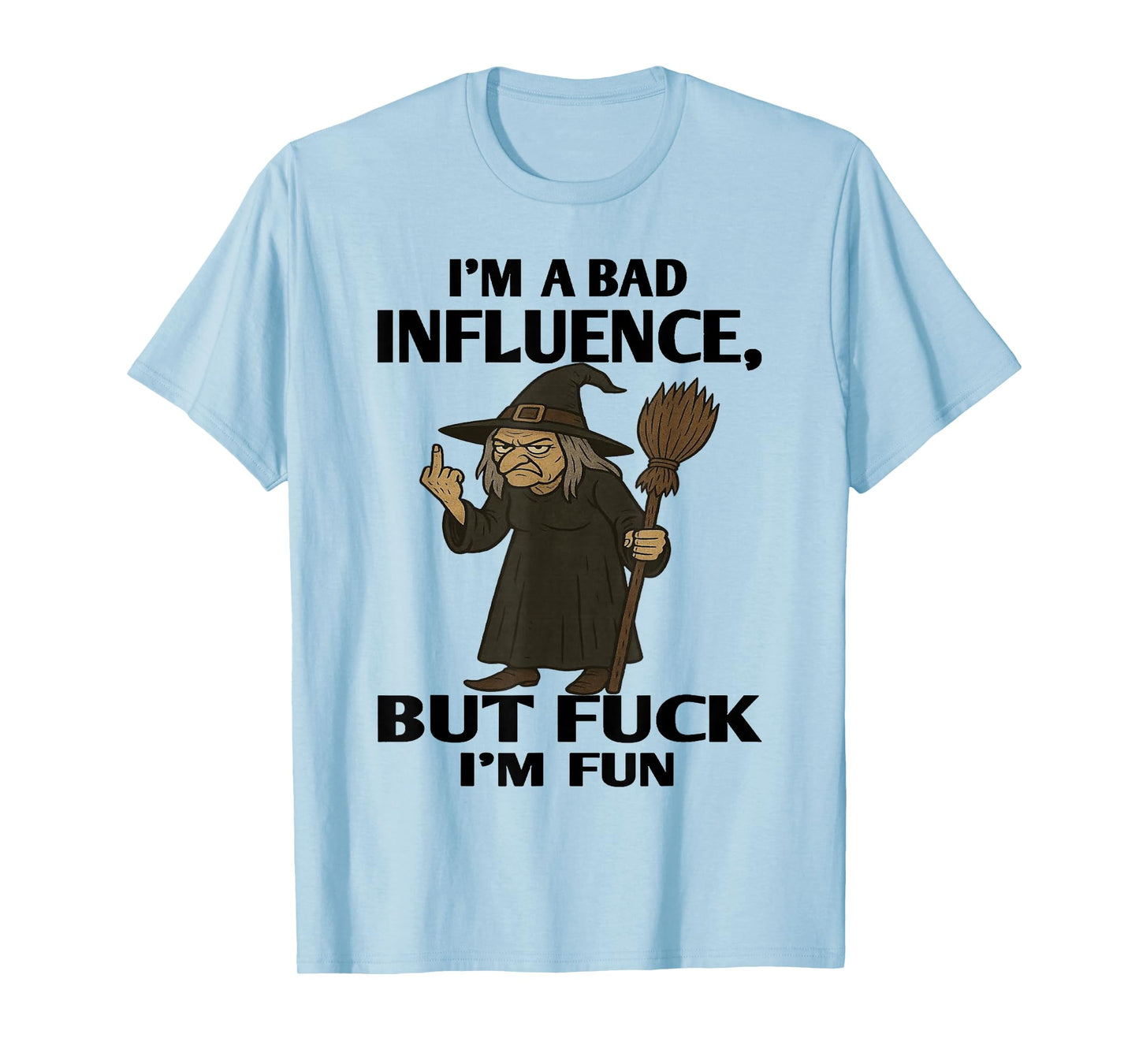 Witch - I'm A Bad Influence - But Fuck I'm Fun T-Shirt
