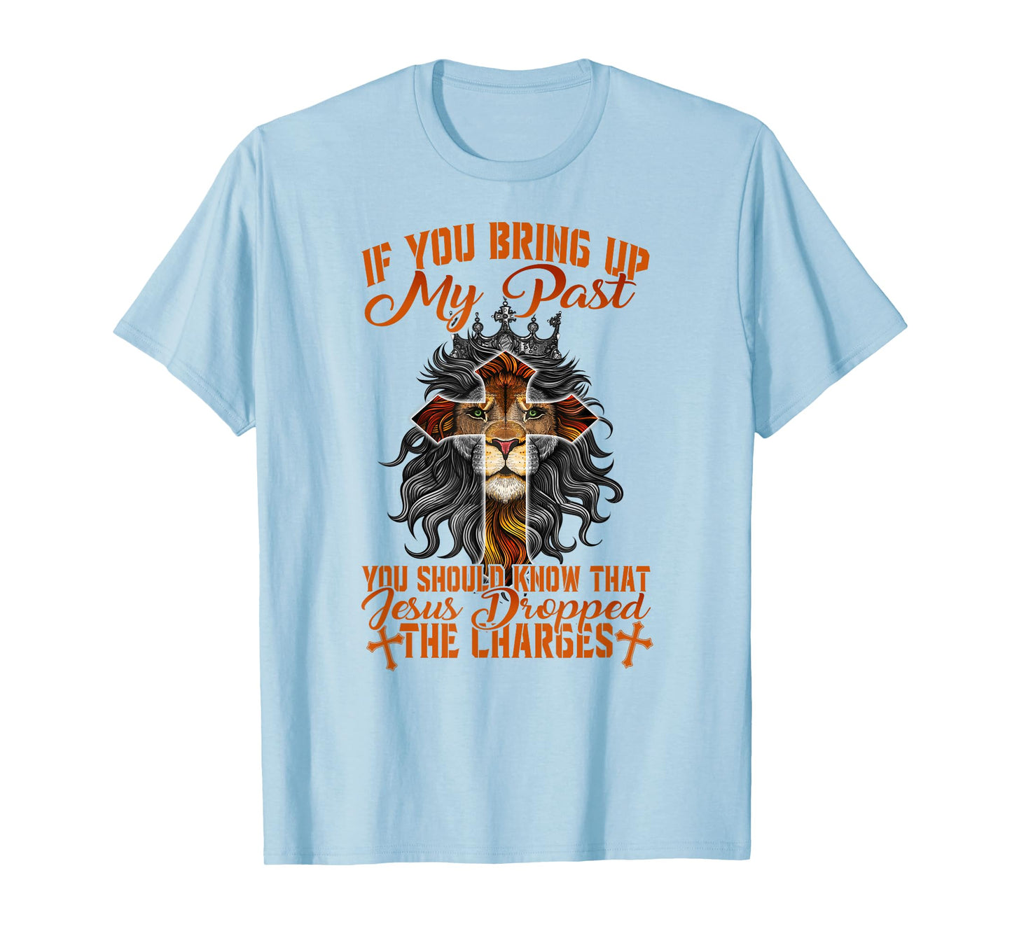 If You Bring Up My Past Jesus Dropped The Charges Christians T-Shirt