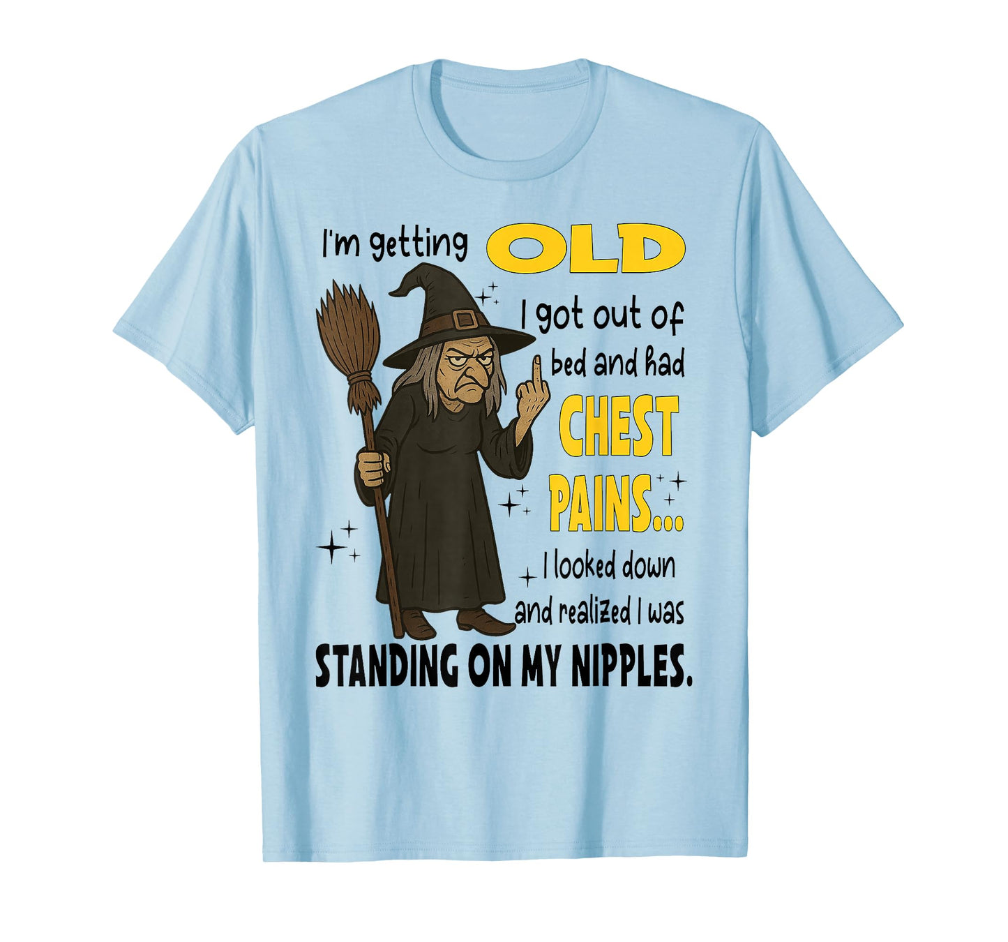 Witch I'm Getting Old I Got Out of Bed and Had Chest Pains T-Shirt
