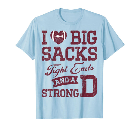 I Love Big Sacks Tight Ends And A Strong D Football Saying T-Shirt