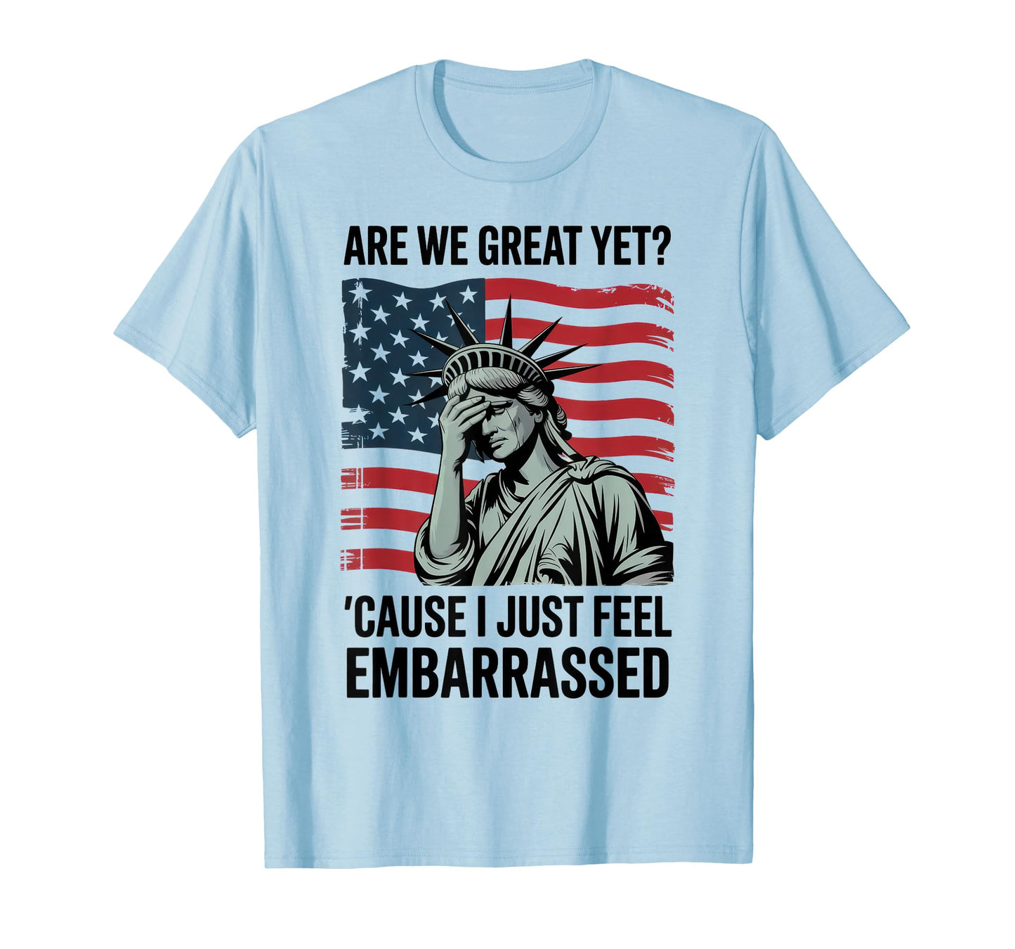 Are We Great Yet Cause I Just Feel Embarrassed T-Shirt