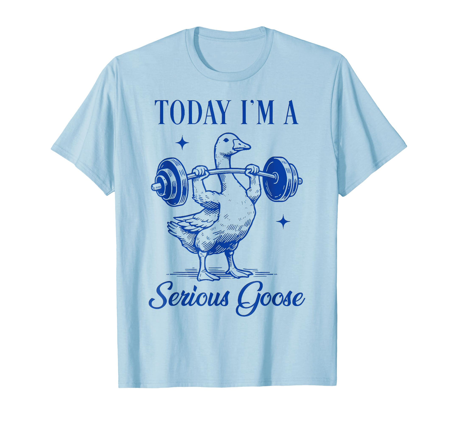 today i'm a serious goose funny gym fitness goose T-Shirt