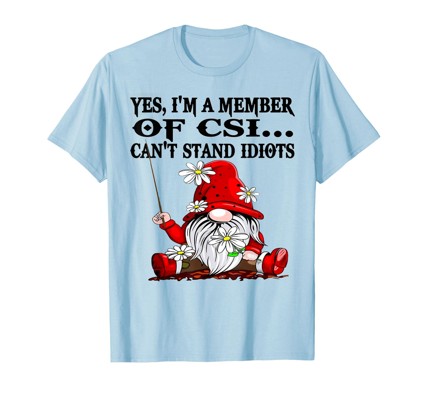 Gnome Yes I'm A Member Of CSI Can't Stand Idiots T-Shirt