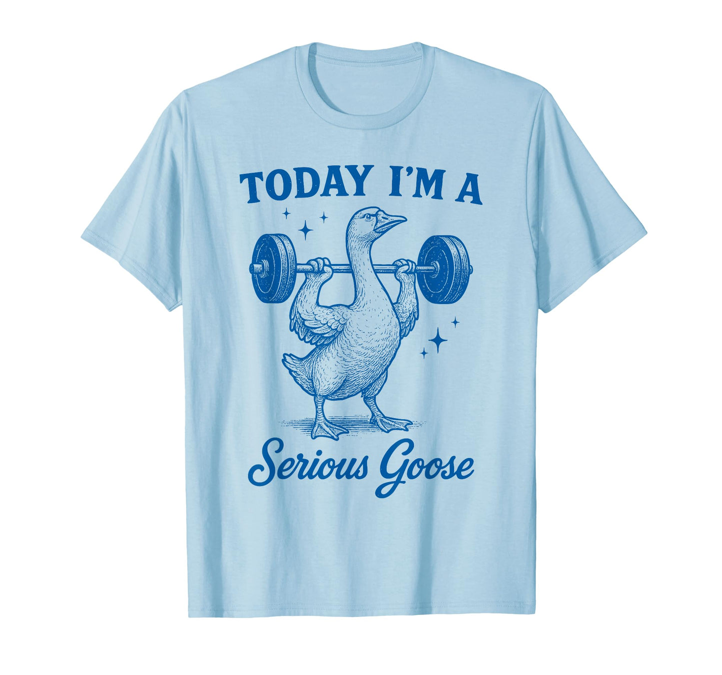 Today I’m a Serious Goose Funny Gym Workout Lifting Weights T-Shirt