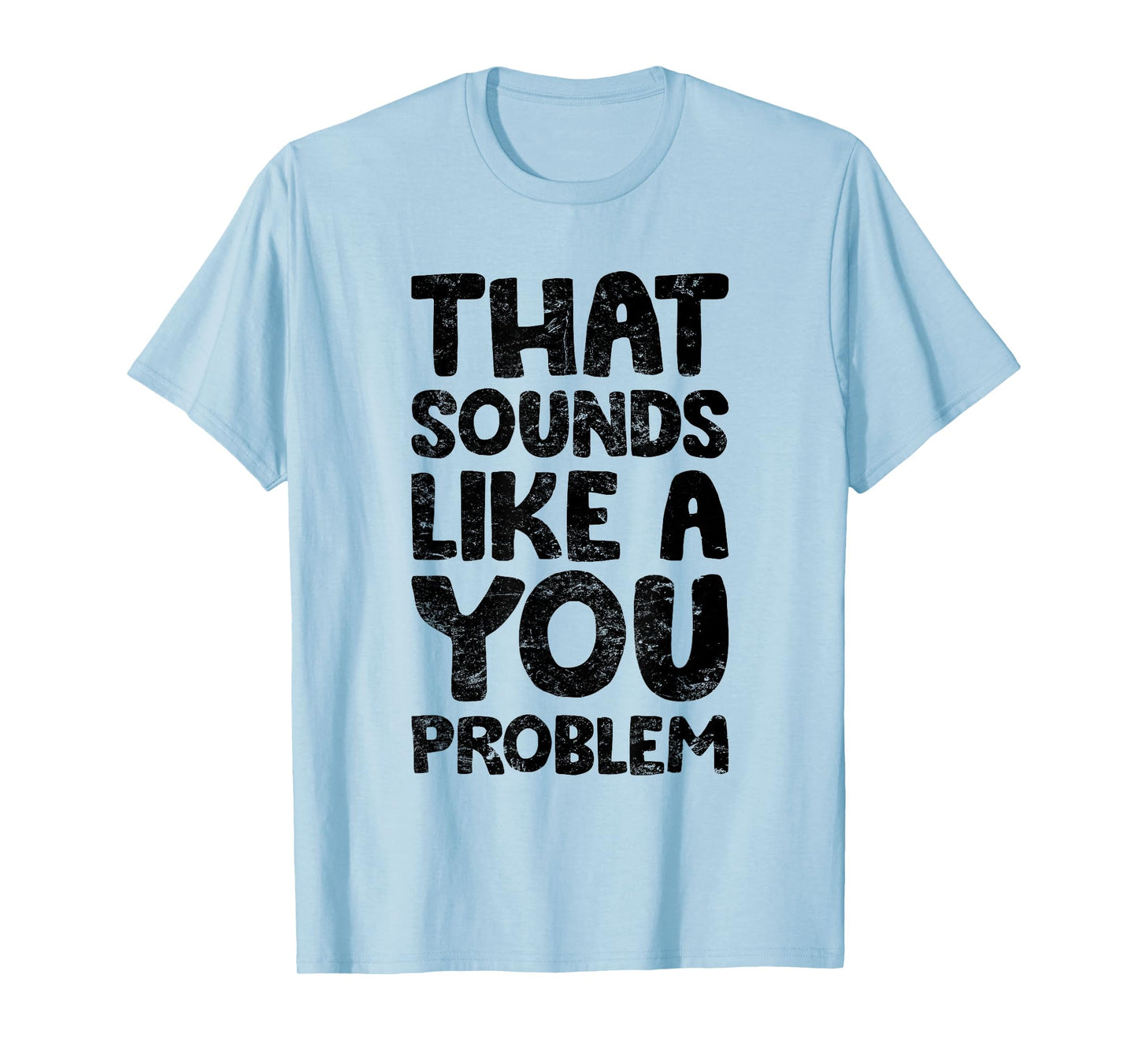 That Sounds Like A You Problem Humorous Sayng T-Shirt