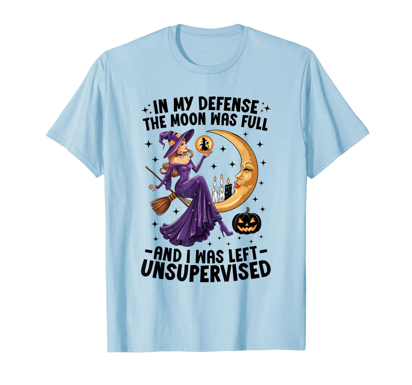 in My Defense The Moon was Full and I was Left Unsupervised T-Shirt