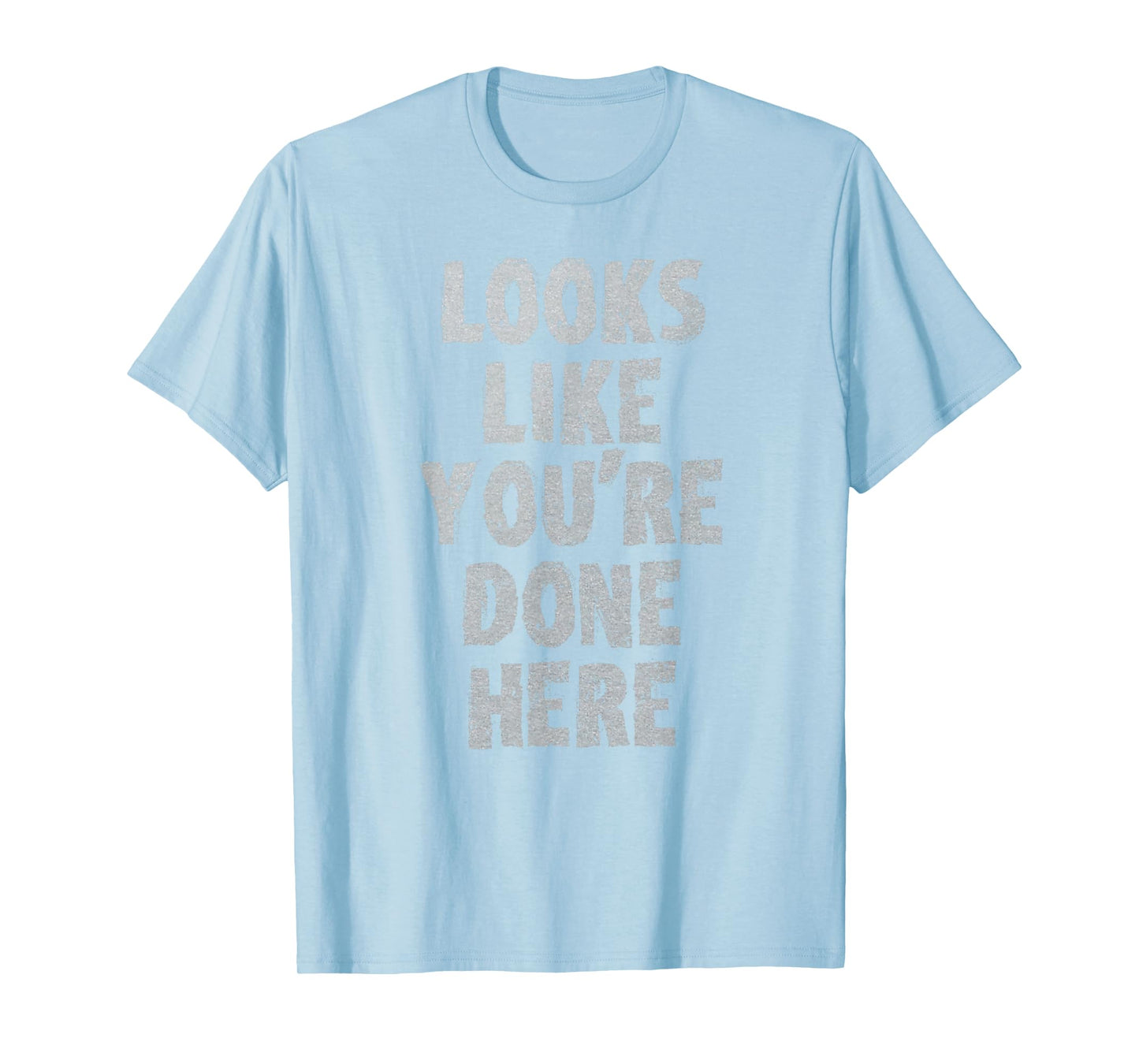 LOOKS LIKE YOU'RE DONE HERE sweat activated shirt