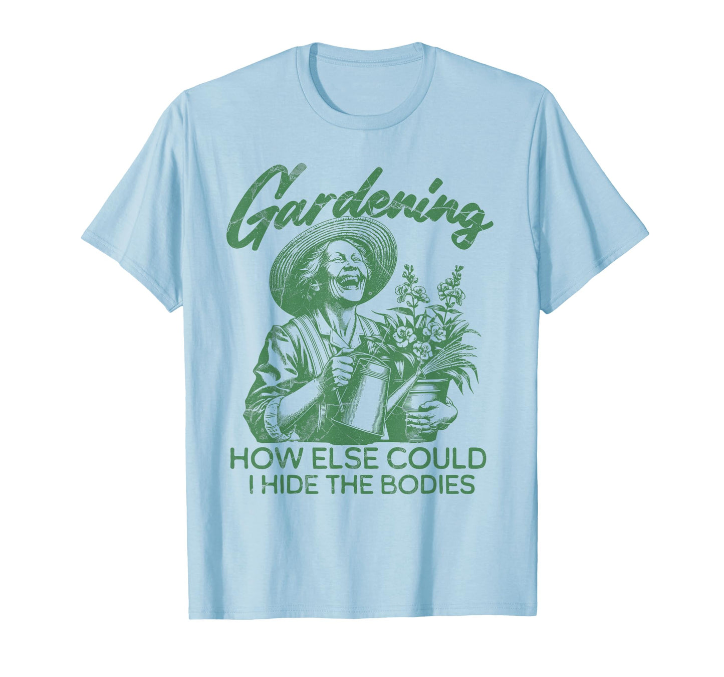 Gardening How Else Could I Hide The Bodies Plant Lover Joke T-Shirt
