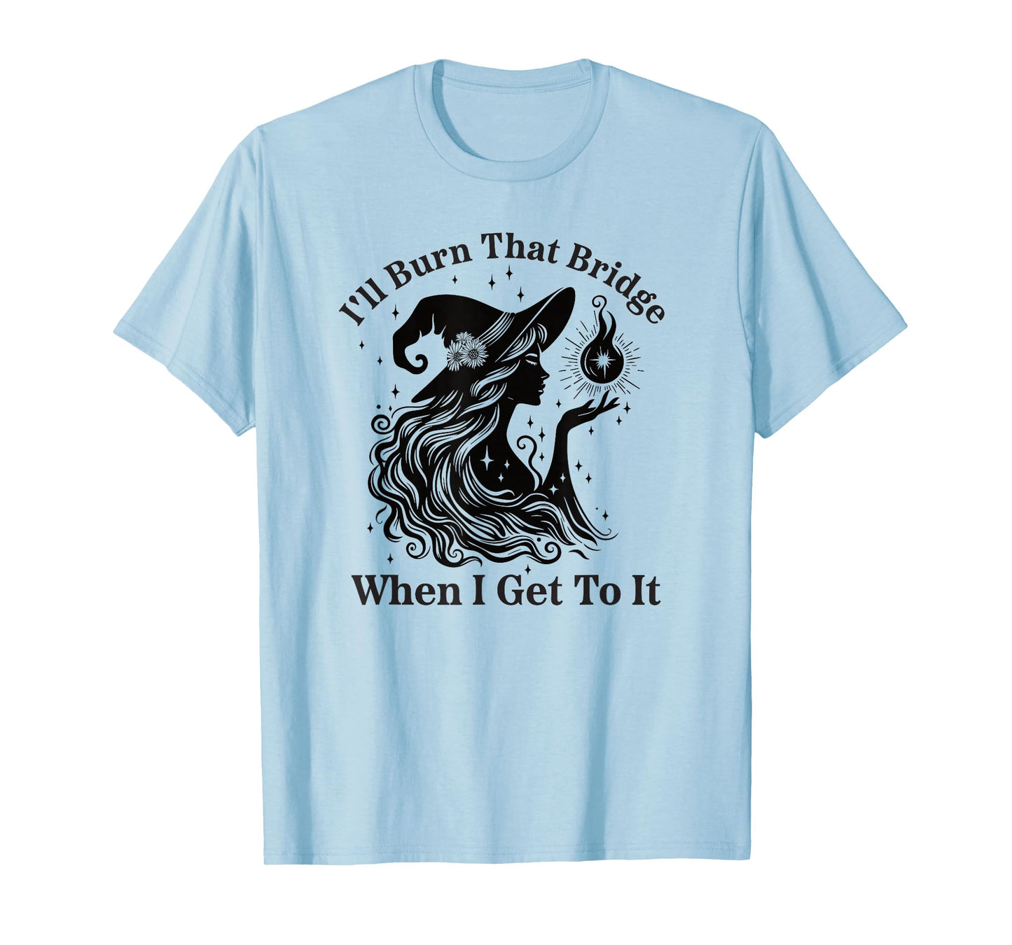 I'll Burn That Bridge When I Get to It Witch T-Shirt