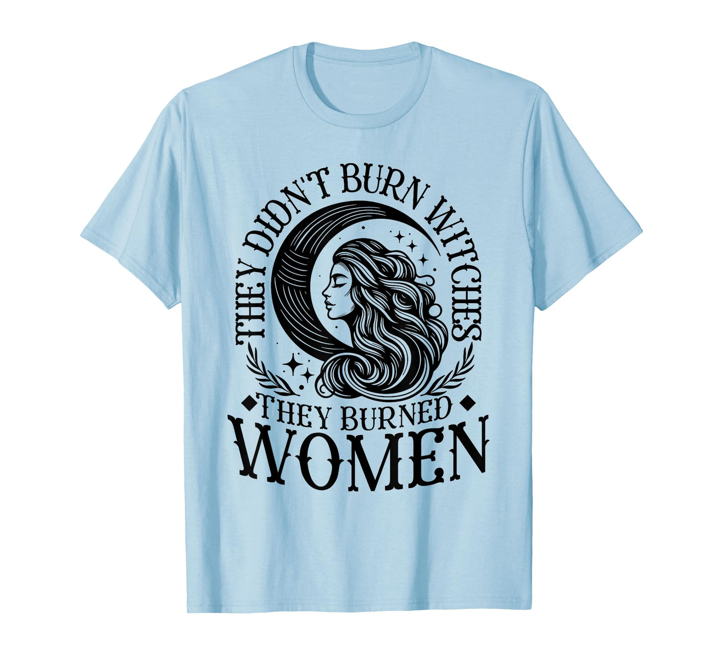 They Didn't Burn Witches Women Feminism Feminist Witch T-Shirt