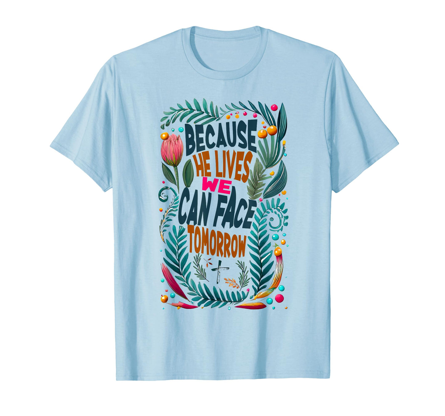 Jesus-Because-He-Lives I Can Face Tomorrow, Christian Quote T-Shirt