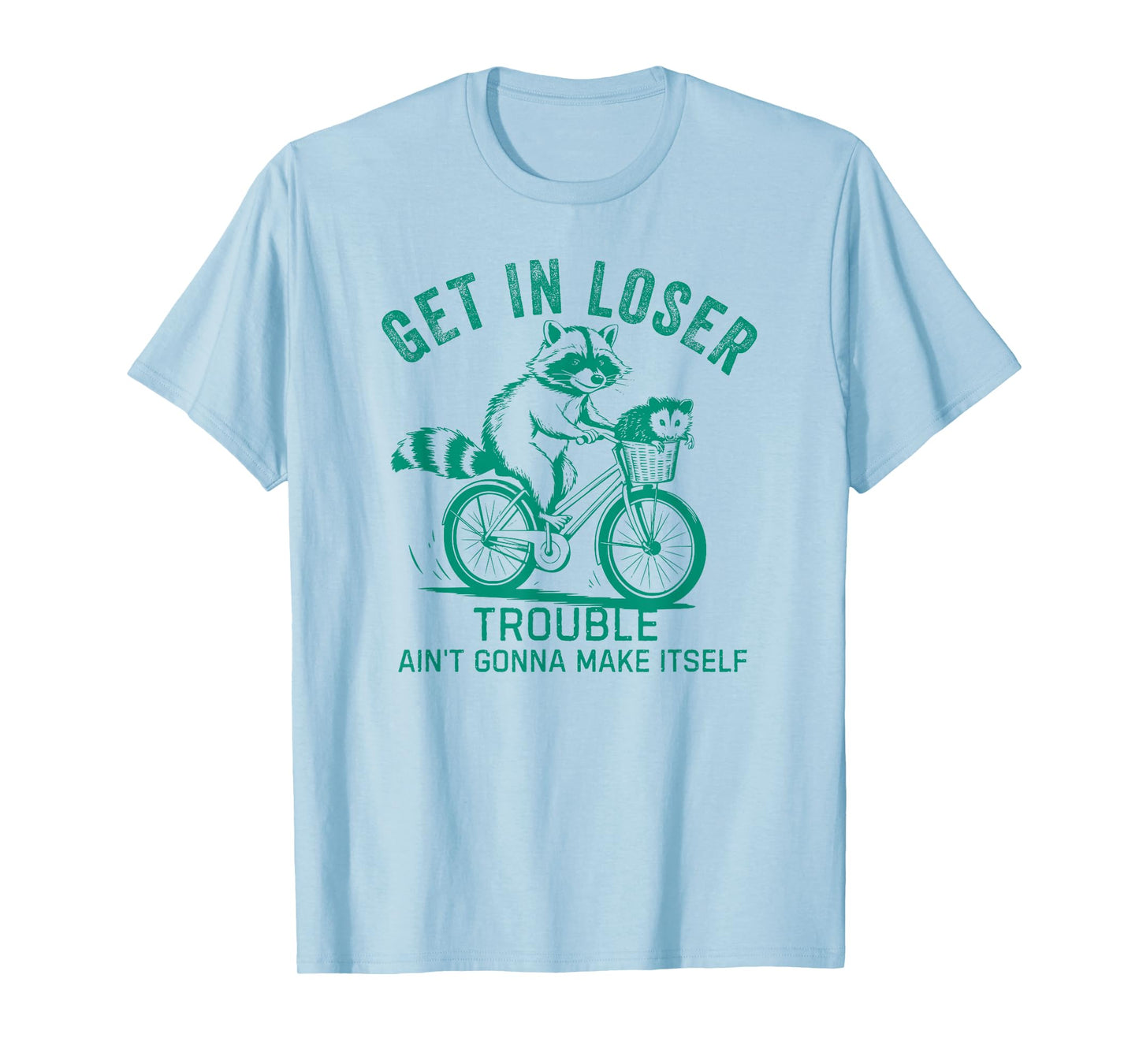 Get In Loser Trouble Ain't Gonna Make Itself Funny Raccoon T-Shirt