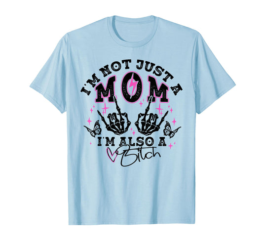 I'm Not Just A Mom I'm Also A Bitch T-Shirt