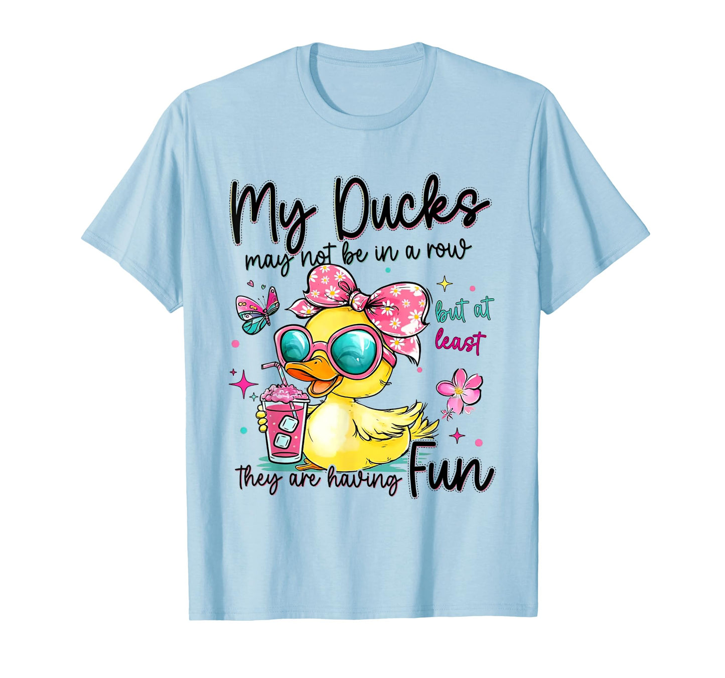 My Ducks May Not Be In A Row But At Least They're Having Fun T-Shirt