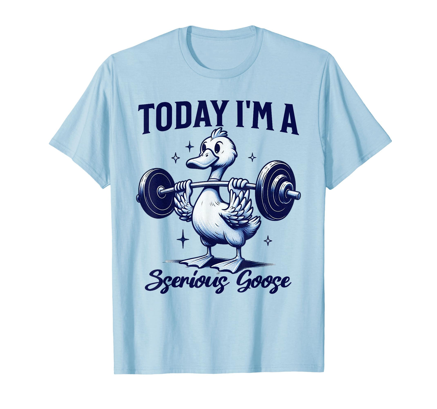 Today I'm a Serious Goose Funny Lifting Weights Gym Fitness T-Shirt