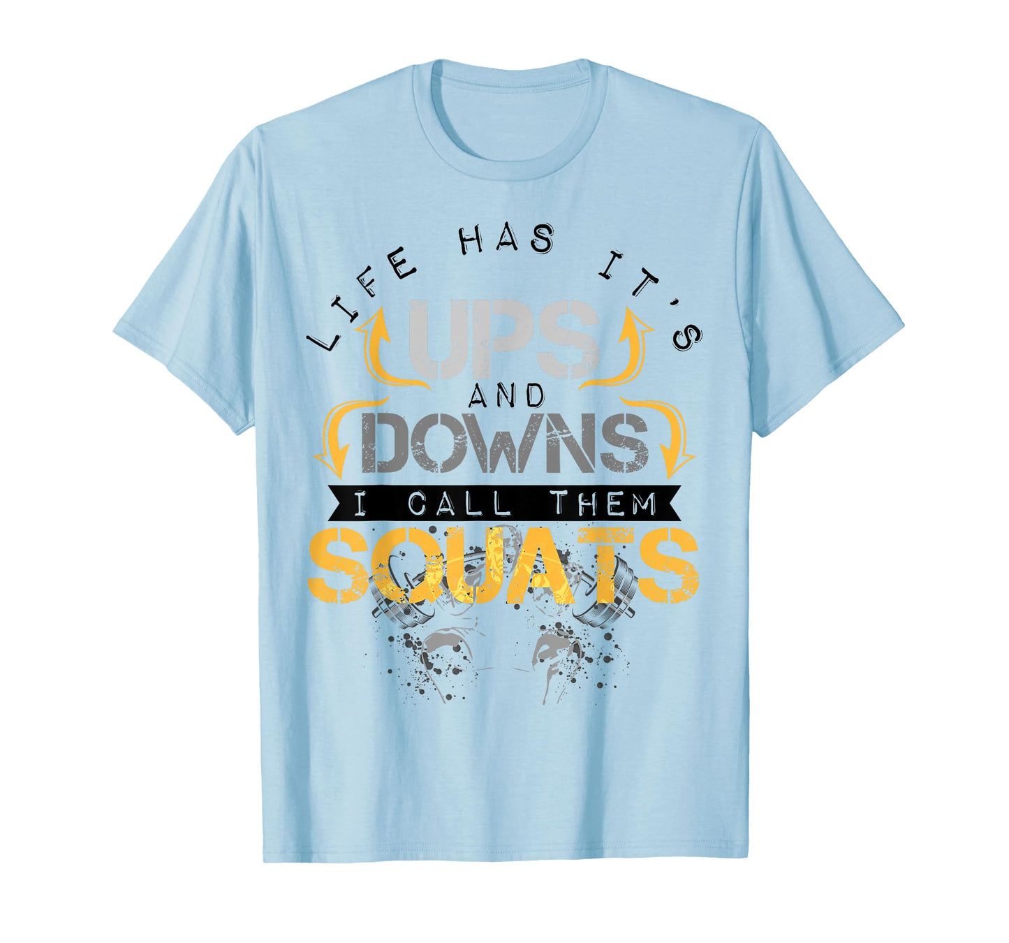 Life Has It's Ups and Downs I Call Them Squats Fitness T-Shirt