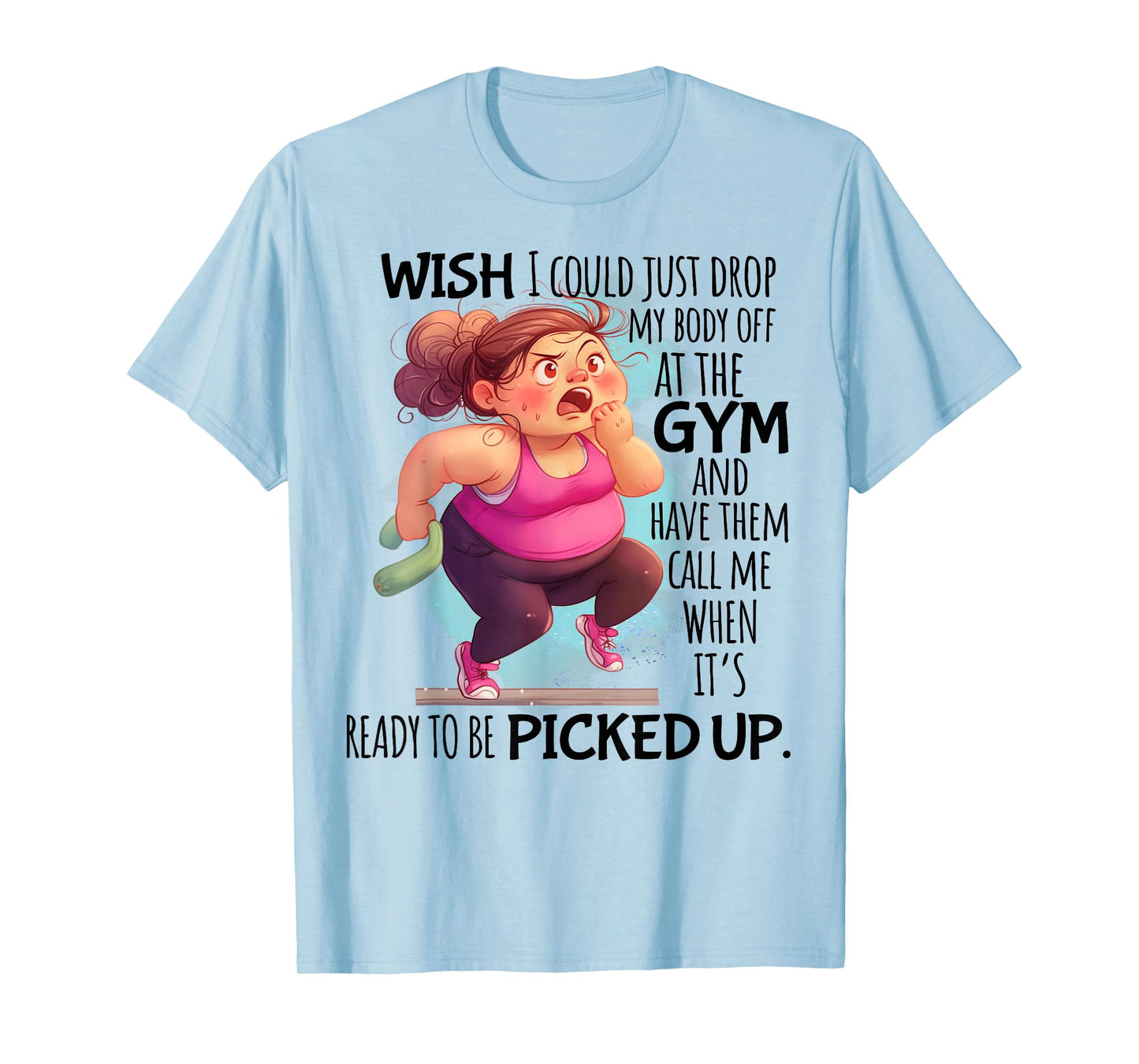 Wish I Could Just Drop My Body Off At The Gym Funny T-Shirt
