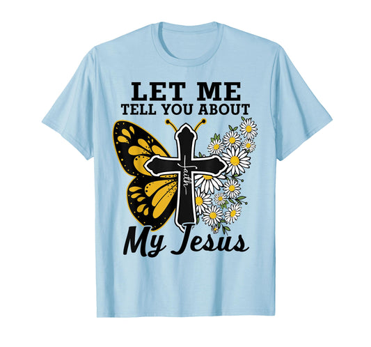 Let Me Tell You About My Jesus-Shirt Christian Bible God Tee T-Shirt