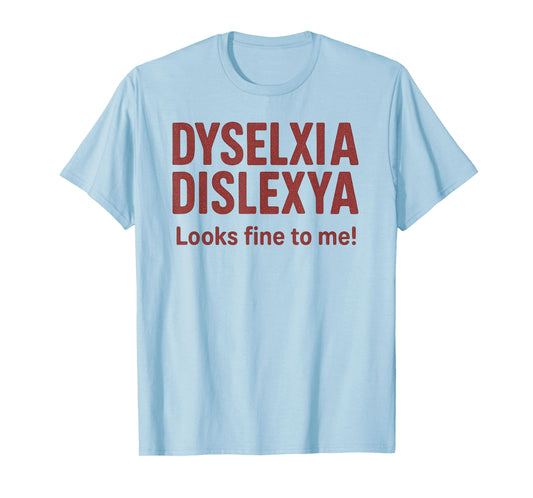 Dyselxia Looks Find to me Funny Dyslexia Awareness T-Shirt