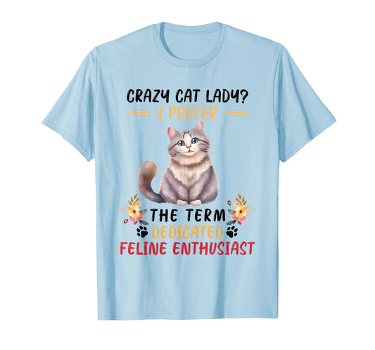 Crazy Cat Lady I Prefer The Term Dedicated Feline Enthusiast T-Shirt
