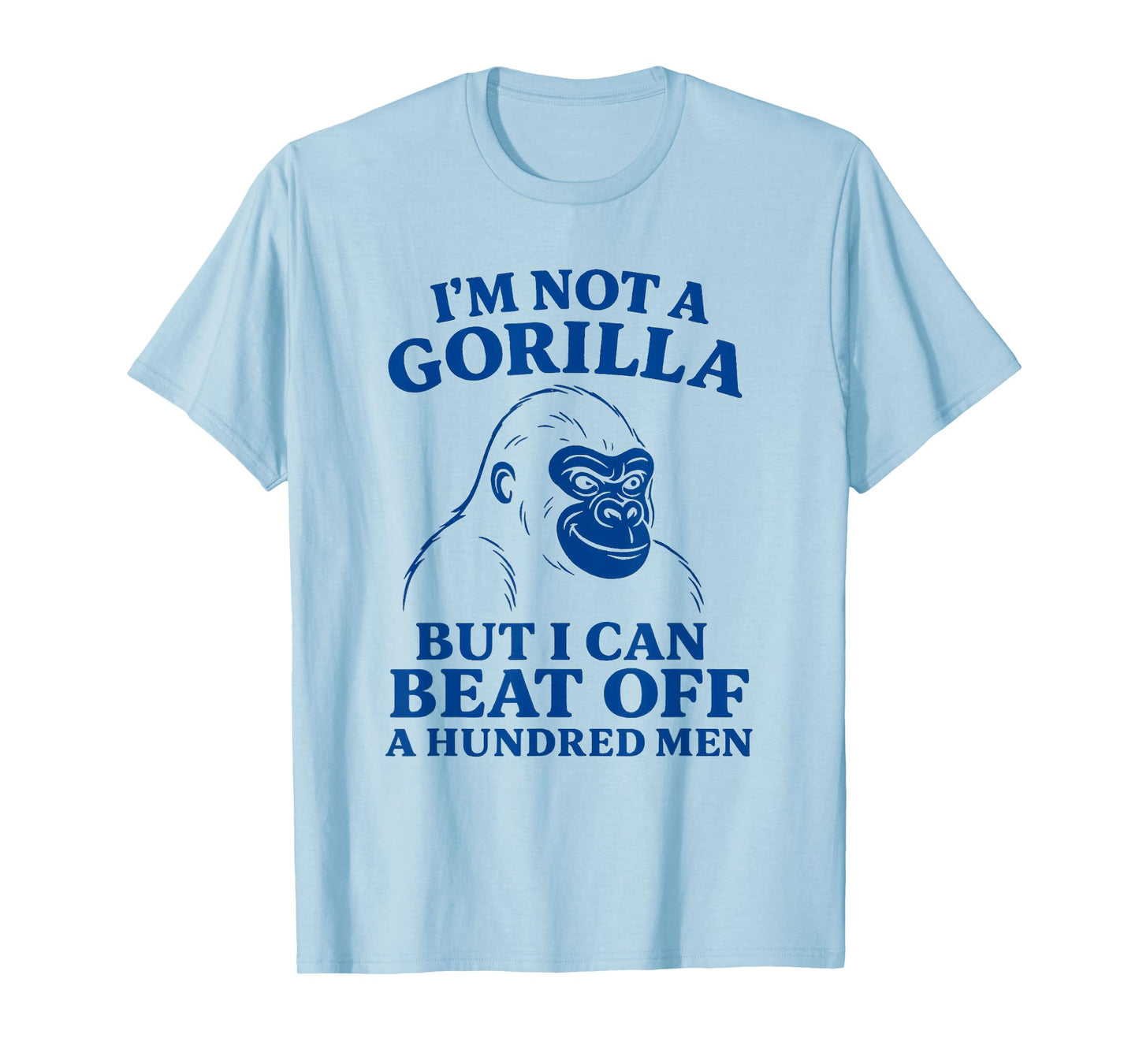 I'm Not A Gorilla But I Can Beat Off 100 Men Funny Meme T-Shirt